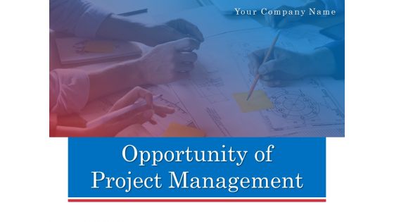 Opportunity Of Project Management Ppt PowerPoint Presentation Complete Deck With Slides