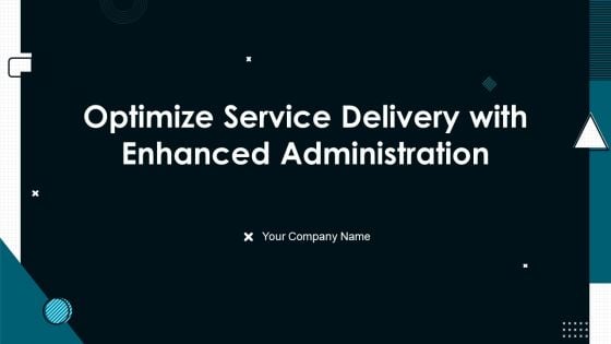 Optimize Service Delivery With Enhanced Administration Ppt PowerPoint Presentation Complete Deck With Slides