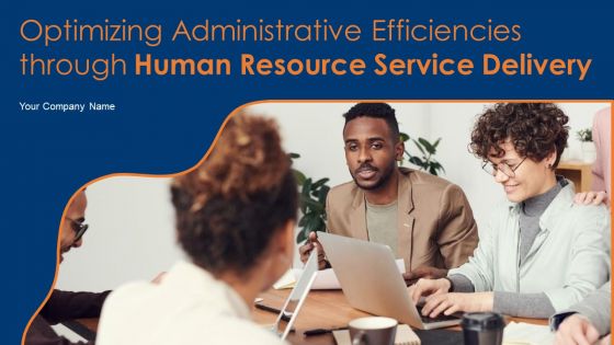 Optimizing Administrative Efficiencies Through Human Resource Service Delivery Ppt PowerPoint Presentation Complete Deck With Slides