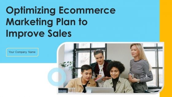 Optimizing Ecommerce Marketing Plan To Improve Sales Ppt PowerPoint Presentation Complete With Slides