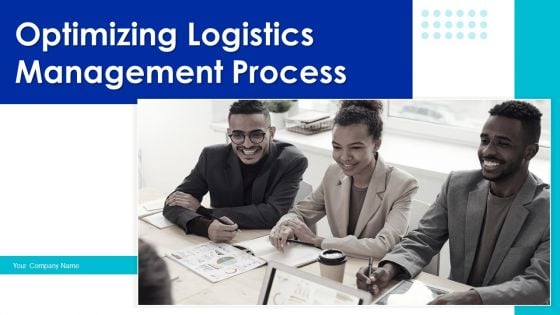 Optimizing Logistics Management Process Ppt PowerPoint Presentation Complete Deck With Slides