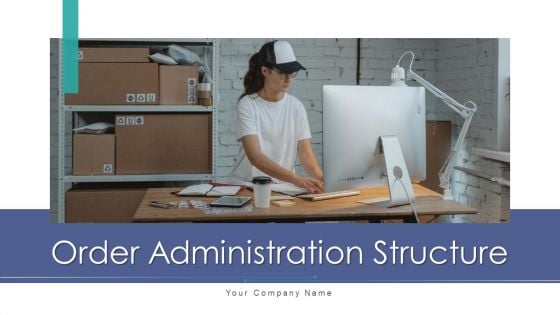 Order Administration Structure Process Workflow Ppt PowerPoint Presentation Complete Deck With Slides