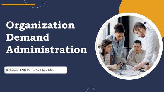 Organization Demand Administration Ppt PowerPoint Presentation Complete Deck With Slides