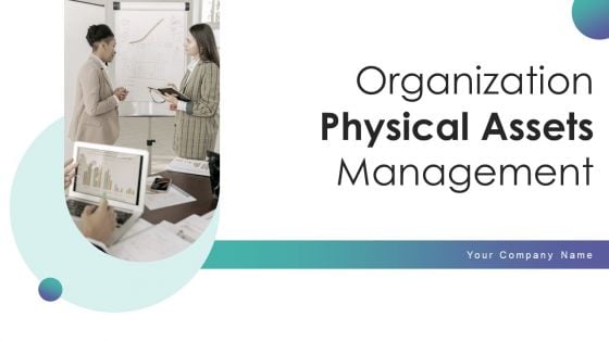 Organization Physical Assets Management Ppt PowerPoint Presentation Complete Deck With Slides