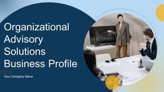 Organizational Advisory Solutions Business Profile Ppt PowerPoint Presentation Complete With Slides