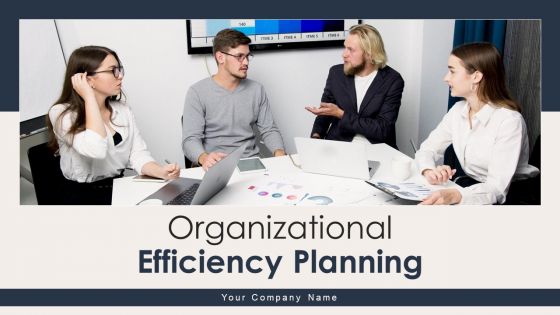 Organizational Efficiency Planning Ppt PowerPoint Presentation Complete Deck With Slides