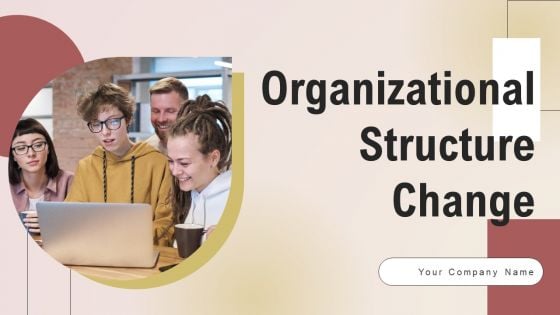 Organizational Structure Change Ppt PowerPoint Presentation Complete Deck With Slides