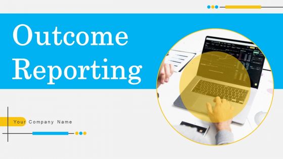Outcome Reporting Ppt PowerPoint Presentation Complete Deck Outcome Reporting Ppt PowerPoint Presentation Complete Deck