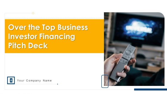 Over The Top Business Investor Financing Pitch Deck Ppt PowerPoint Presentation Complete With Slides