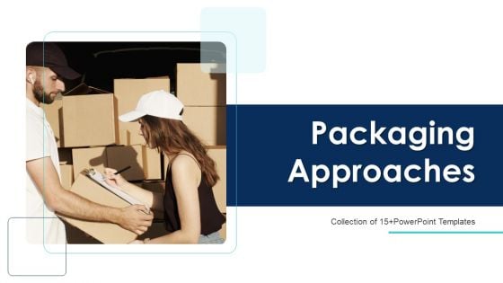 Packaging Approaches Ppt PowerPoint Presentation Complete With Slides