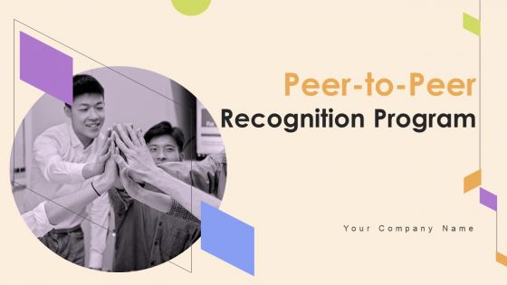 Peer To Peer Recognition Program Ppt PowerPoint Presentation Complete Deck With Slides