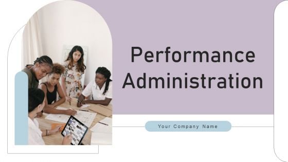 Performance Administration Ppt PowerPoint Presentation Complete Deck With Slides