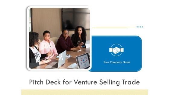 Pitch Deck For Venture Selling Trade Ppt PowerPoint Presentation Complete Deck With Slides