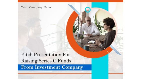 Pitch Presentation For Raising Series C Funds From Investment Company Ppt PowerPoint Presentation Complete Deck With Slides