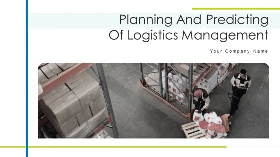 Planning And Predicting Of Logistics Management Ppt PowerPoint Presentation Complete Deck With Slides