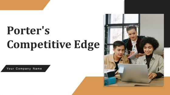 Porters Competitive Edge Ppt PowerPoint Presentation Complete Deck With Slides