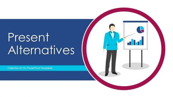 Present Alternatives Ppt PowerPoint Presentation Complete Deck With Slides