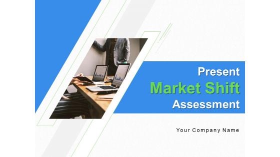 Present Market Shift Assessment Ppt PowerPoint Presentation Complete Deck With Slides