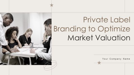 Private Label Branding To Optimize Market Valuation Ppt PowerPoint Presentation Complete Deck With Slides