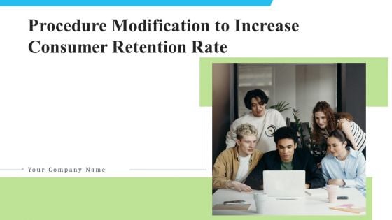 Procedure Modification To Increase Consumer Retention Rate Ppt PowerPoint Presentation Complete With Slides