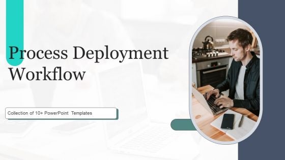 Process Deployment Workflow Ppt PowerPoint Presentation Complete Deck With Slides