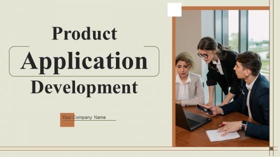 Product Application Development Ppt PowerPoint Presentation Complete Deck With Slides