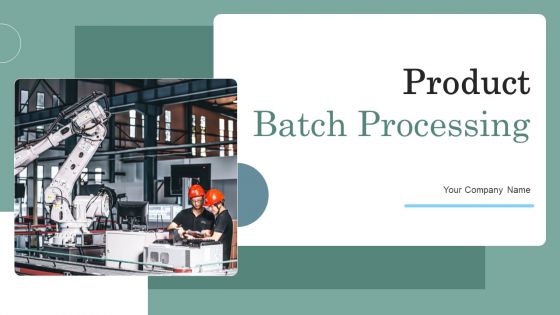 Product Batch Processing Ppt PowerPoint Presentation Complete Deck With Slides