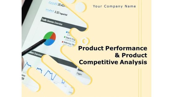 Product Performance And Product Competitive Analysis Ppt PowerPoint Presentation Complete Deck With Slides