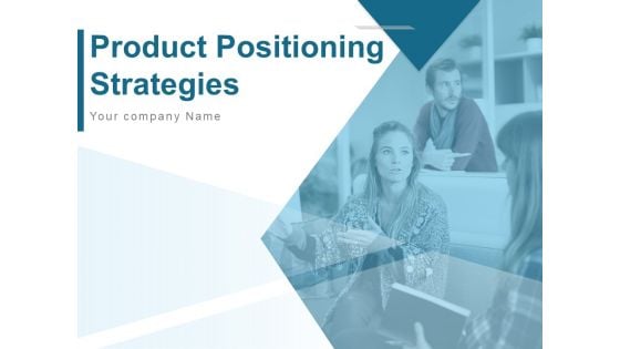 Product Positioning Strategies Ppt PowerPoint Presentation Complete Deck With Slides