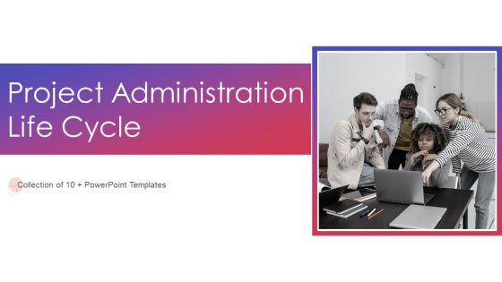 Project Administration Life Cycle Ppt PowerPoint Presentation Complete With Slides