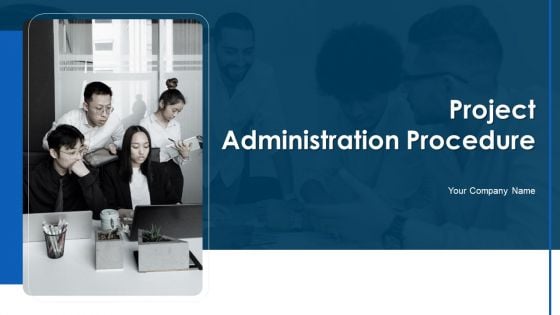 Project Administration Procedure Ppt PowerPoint Presentation Complete Deck With Slides