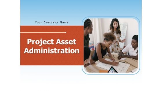 Project Asset Administration Project Resource Management Ppt PowerPoint Presentation Complete Deck