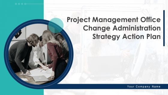 Project Management Office Change Administration Strategy Action Plan Ppt PowerPoint Presentation Complete Deck With Slides