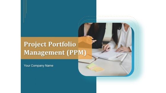 Project Portfolio Management PPM Ppt PowerPoint Presentation Complete Deck With Slides