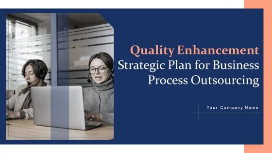 Quality Enhancement Strategic Plan For Business Process Outsourcing Ppt PowerPoint Presentation Complete Deck With Slides