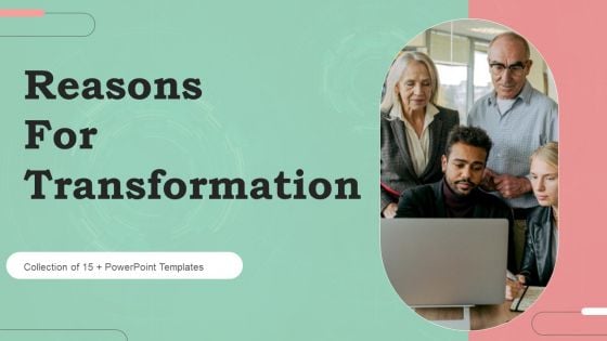 Reasons For Transformation Ppt PowerPoint Presentation Complete Deck With Slides