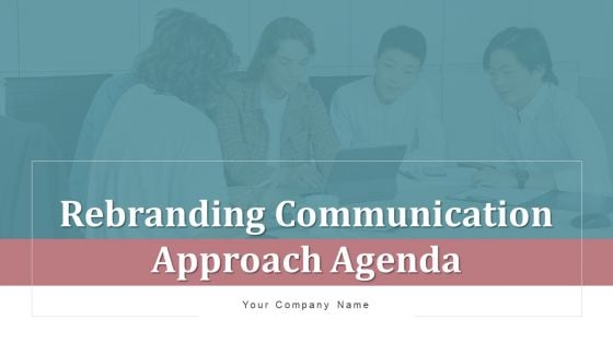 Rebranding Communication Approach Agenda Ppt PowerPoint Presentation Complete With Slides