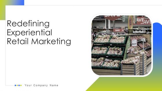 Redefining Experiential Retail Marketing Ppt PowerPoint Presentation Complete Deck With Slides