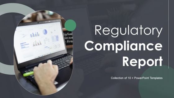 Regulatory Compliance Report Ppt PowerPoint Presentation Complete With Slides