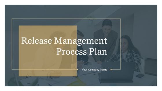 Release Management Process Plan Ppt PowerPoint Presentation Complete Deck With Slides