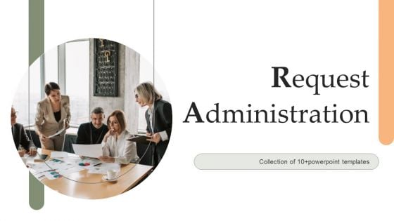 Request Administration Ppt PowerPoint Presentation Complete Deck With Slides