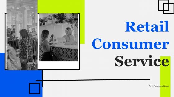 Retail Consumer Service Ppt PowerPoint Presentation Complete Deck With Slides