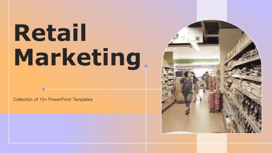 Retail Marketing Ppt PowerPoint Presentation Complete Deck With Slides