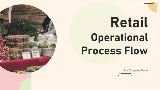 Retail Operational Process Flow Ppt PowerPoint Presentation Complete Deck