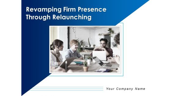 Revamping Firm Presence Through Relaunching Ppt PowerPoint Presentation Complete Deck With Slides