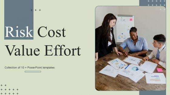 Risk Cost Value Effort Ppt PowerPoint Presentation Complete Deck With Slides