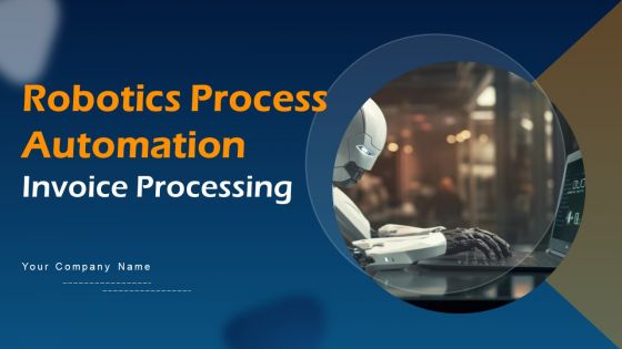 Robotics Process Automation Invoice Processing Ppt PowerPoint Presentation Complete Deck With Slides