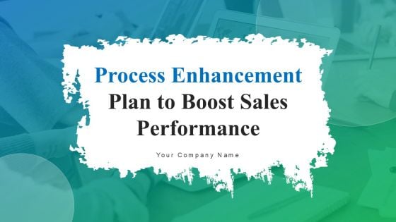 Process Enhancement Plan To Boost Sales Performance Ppt PowerPoint Presentation Complete Deck With Slides