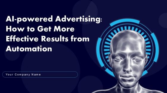 AI Powered Advertising How To Get More Effective Results From Automation Ppt PowerPoint Presentation Complete Deck With Slides