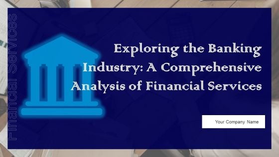 Exploring The Banking Industry A Comprehensive Analysis Of Financial Services Ppt PowerPoint Presentation Complete Deck With Slides